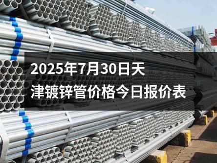 2025年7月30日天津鍍鋅管價格今日報價(jià)表