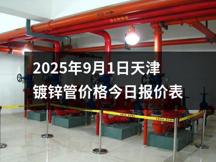 2025年9月1日天津鍍（dù）鋅管（guǎn）價格（gé）今日報價表
