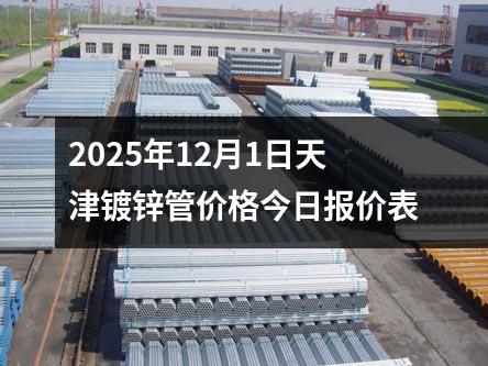 2025年12月1日天津鍍鋅管價（jià）格今日報價表