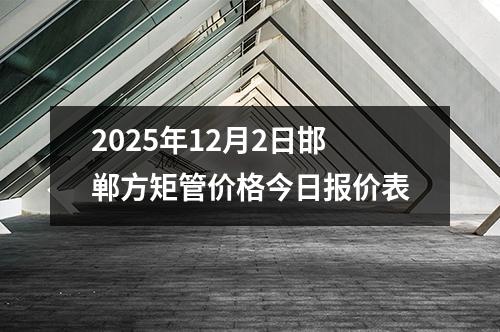 2025年12月2日邯鄲方矩管價格今日（rì）報價表