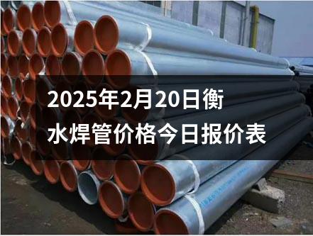 2025年2月20日（rì）衡水焊管價格今日報價表