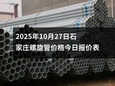 2025年10月27日石家莊螺旋管價格今日報價表