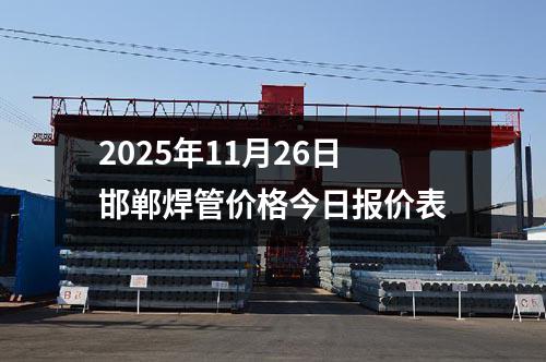 2025年11月26日邯鄲焊管（guǎn）價格今日報價表