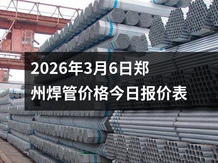 2026年（nián）3月（yuè）6日鄭州焊管價格今日報價表