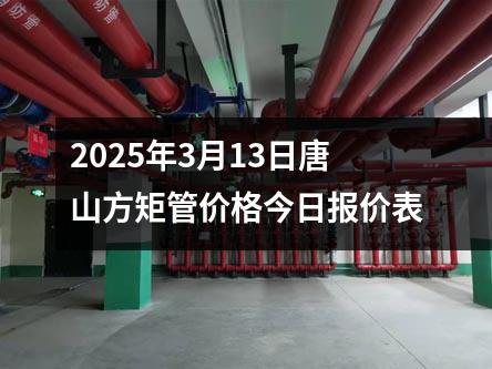 2025年3月13日唐山方矩管(guǎn)價格今日報價表