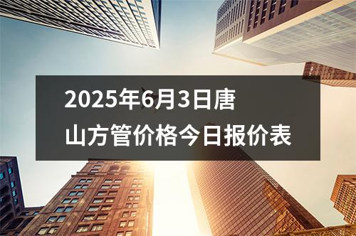 2025年6月3日唐山方管價格（gé）今日（rì）報價表