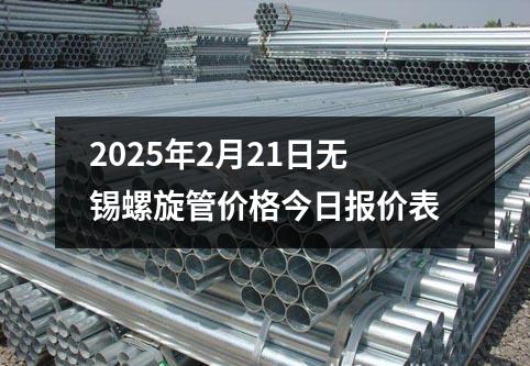 2025年2月21日無（wú）錫螺旋管價格今日報價表