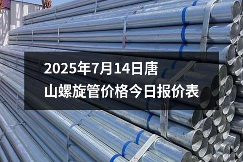 2025年7月14日唐山螺（luó）旋管價格今日報價（jià）表