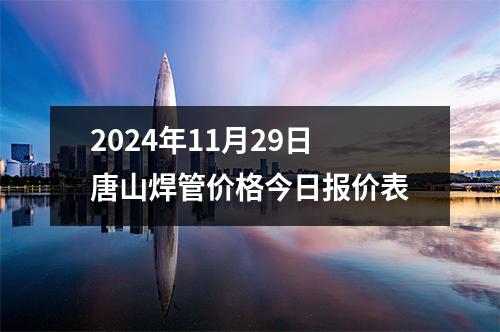 2024年11月29日唐山焊管（guǎn）價格今日報價表