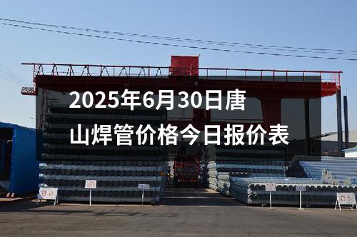 2025年（nián）6月30日唐山焊管價格今日報價表