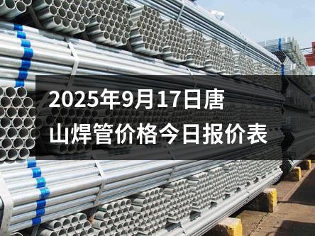 2025年9月17日唐山焊管（guǎn）價格（gé）今日報價表