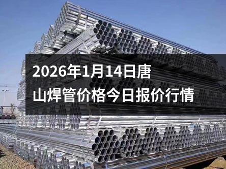 2026年1月14日（rì）唐山（shān）焊管價（jià）格今日報（bào）價行情