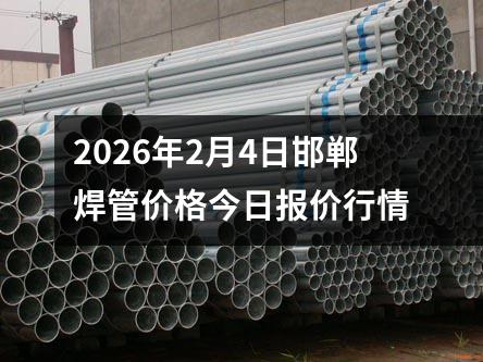 2026年2月4日邯鄲焊(hàn)管價格今日報價行情
